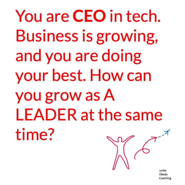 You are CEO in tech. Business is growing, and you are doing your best. How can you grow as A LEADER at the same time?