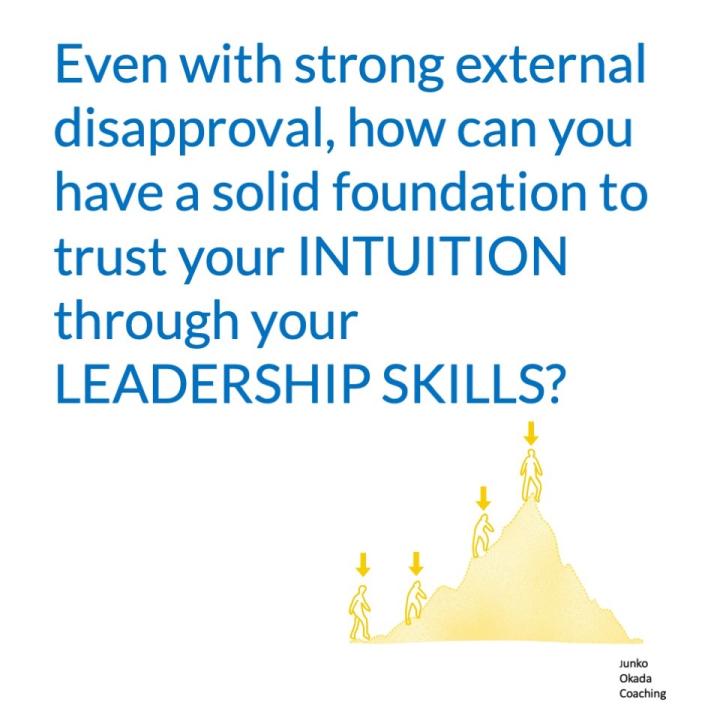 Even with strong external disapproval, how can you have a solid foundation to trust your intuition through your LEADERSHIP SKILLS?