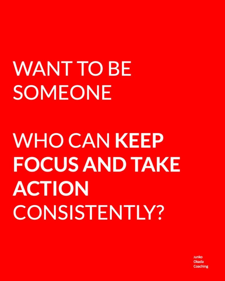 Want to be someone who can keep focus and take action consistently?